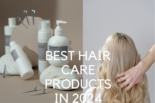 Best Hair Care Products In 2024